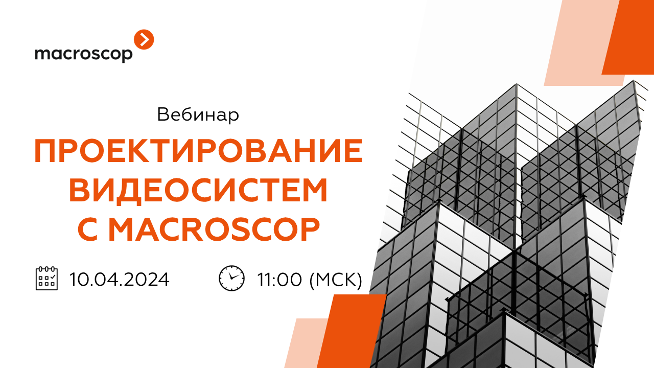 Вебинар «Проектирование видеосистем с Macroscop» Вебинар «Проектирование видеосистем с Macroscop»