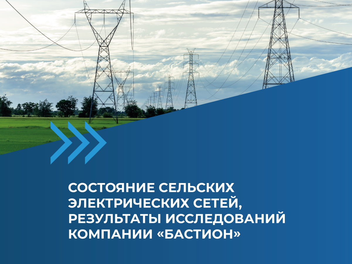 Состояние сельских электрических сетей, результаты исследований компании «Бастион» Состояние сельских электрических сетей, результаты исследований компании «Бастион»