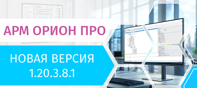 Новая версия АРМ «Орион Про» 1.20.3.8.1 Новая версия АРМ «Орион Про» 1.20.3.8.1